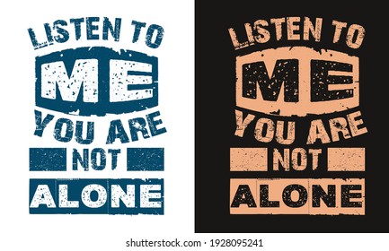 listen to me you are not alone typography t-shirt design. Love, romantic t shirt.