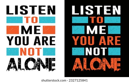 Listen to me you are not alone typography t-shirt design. Love, romantic t shirt.
