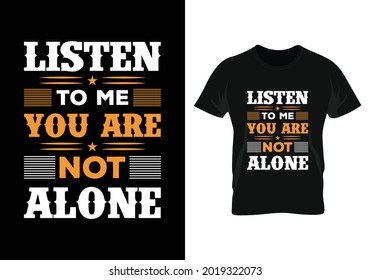 listen to me your are not alone motivational t-shirt design