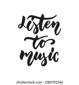 Listen to music - hand drawn lettering quote isolated on the white background. Fun brush ink vector illustration for banners, greeting card, poster design, photo overlays