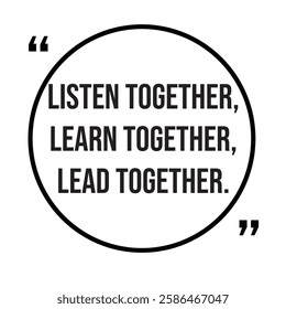 Listen together, learn together, lead together, team concept, inspirational design quote, motivational quotes, typography illustration lettering quotes