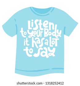 Listen to you body, it has a lot to say. T-shirt with hand drawn vector lettering about gym, fitness, wellness program, inspiration to lose weight. Typography quote for a party, social media, gift. 