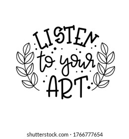 Listen to your art Vector lettering, motivational quote for handicraft market. Humorous quote for a person whose hobby is hand made.