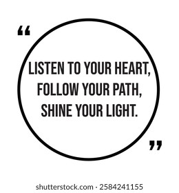 Listen to your heart, follow your path, shine your light, inspirational design quote, motivational quotes, typography illustration lettering quotes