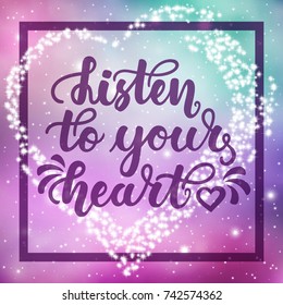 Listen to your heart. Inspirational and motivational handwritten lettering on the space, galaxy background. Can be used for posters, cards, print on T-shirt and other items.