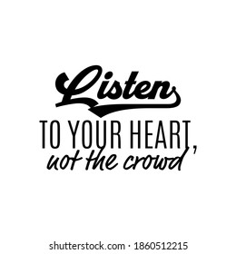 "Listen To Your Heart Not The Crowd". Inspirational and Motivational Quotes Vector. Suitable for Cutting Sticker, Poster, Vinyl, Decals, Card, T-Shirt, Mug and Various Other.