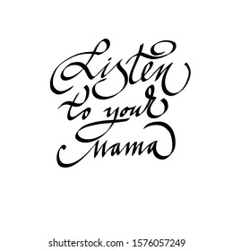 Listen to your mama hand drawn lettering, gold text. Modern calligraphy script, calligraphy inscription, lettering. the inscription for the postcard. Design for print on shirt, poster, banner. vector