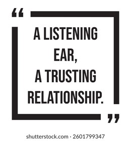 A listening ear, a trusting relationship, inspirational design quote, motivational quotes, typography illustration lettering quotes