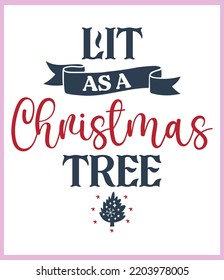 Lit as a Christmas tree. Funny Christmas quote and saying vector. Hand drawn lettering phrase for Christmas. Good for T shirt print, poster, card, mug, and gift design.