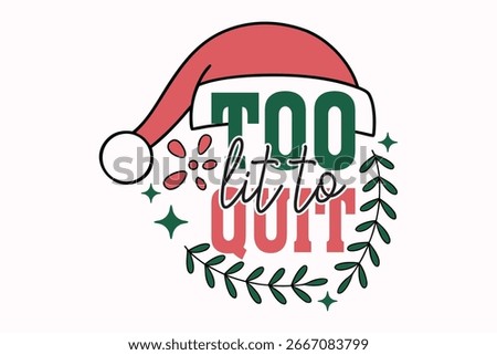 Too Lit to Quit Holiday Design. Festive typography, adorned with Christmas-themed elements, creates a spirited expression of persistence