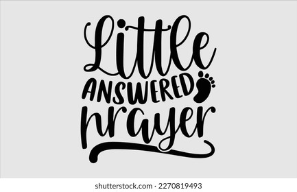 Little answered prayer- Baby T shirt design, Lettering svg for greeting banners, Modern calligraphy, Vector EPS Editable Files, white background, EPS 10. svg