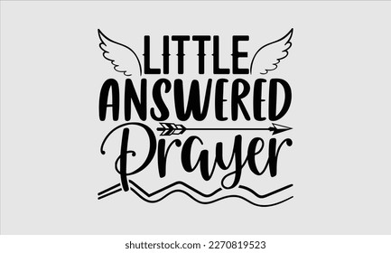 Little answered prayer- Baby T shirt design, Lettering svg for greeting banners, Modern calligraphy, Vector EPS Editable Files, white background, EPS 10. svg
