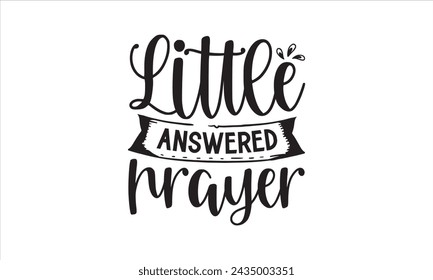 Little answered prayer - Baby T-Shirt Design, Baby Clothes, This Illustration Can Be Used As A Print On T-Shirts And Bags, Stationary Or As A Poster, Template.