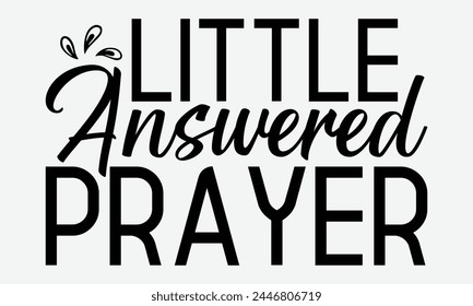 Little Answered Prayer  - Baby Typography T-Shirt Designs, Know Your Worth, Sometimes It's Okay To Look Back, Hand Drawn Lettering Typography Quotes Chalk Effect, For Hoodie, Banner, And Wall.