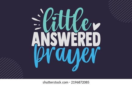 Little Answered Prayer - cute babby saying T shirt Design, Modern calligraphy, Cut Files for Cricut Svg, Illustration for prints on bags, posters svg