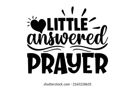 Little answered prayer - Cute Baby t shirts design, Hand drawn lettering phrase, Calligraphy t shirt design, Isolated on white background, svg Files for Cutting Cricut and Silhouette, EPS 10, card, fl svg