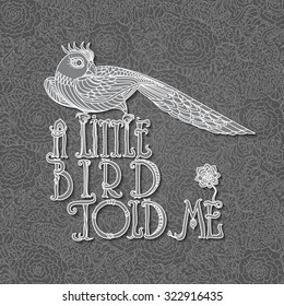 A Little Bird Told Me.English expression.Vector decorative light grey letters with cartoon fantasy stylized bird silhouette on a dark background with floral hand drawn roses, leaves. T-shirt print