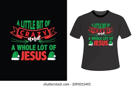 A little bit of crazy and a whole lot of Jesus Christmas t shirt designs svg, Christmas t shirt designs vector, Christmas t shirt design, Christmas t shirt design template, Chris, Print