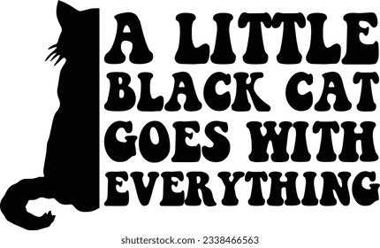A little black cat goes with everything, Cat SVG Design, SVG File, SVG Cut File, T-shirt design, Tshirt design svg