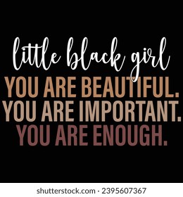 Little Black Girl You Are Beautiful You Are Important You Are Enough Black History Month T-shirt Design svg