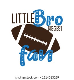 Little Bro biggest fan saying text, with football. Perfect for t-shirt, posters, greeting cards, textiles, and gifts.