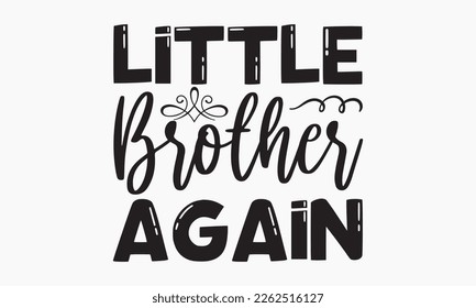 Little brother again - Sibling Hand-drawn lettering phrase, SVG t-shirt design, Calligraphy t-shirt design,  White background, Handwritten vector, EPS 10. svg
