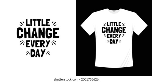 Little change every day motivational lettering typography t shirt design. Lettering Hand written style.