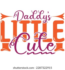 Daddy’s Little Cute, Design and vector file.