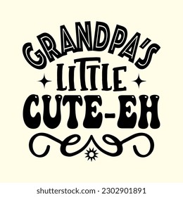 Grandpa’s Little Cute-Eh T- Shirt Design, Vector File  svg