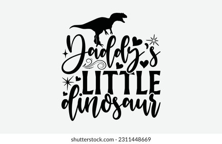 Daddy’s Little Dinosaur - Dinosaur SVG Design, Handmade Calligraphy Vector Illustration, Greeting Card Template With Typography Text. svg