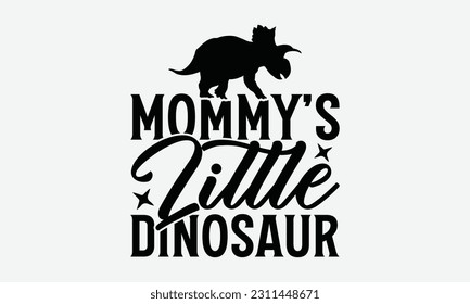 Mommy’s Little Dinosaur - Dinosaur SVG Design, Motivational Inspirational T-shirt Quotes, Hand Drawn Vintage Illustration With Hand-Lettering And Decoration Elements. svg