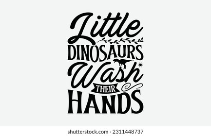 Little Dinosaurs Wash Their Hands - Dinosaur SVG Design, Handmade Calligraphy Vector Illustration, And Greeting Card Template With Typography Text. svg
