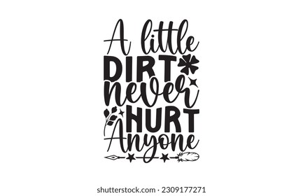  A Little Dirt Never Hurt Anyone - Garden t-shirt Design, Hand drawn vintage illustration with hand-lettering and decoration elements with, t-shirt Files for Cutting.