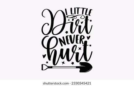 I little dirt never hurt - Gardening SVG Design, plant Quotes, Hand drawn lettering phrase, Isolated on white background. svg