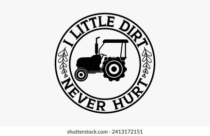 I Little Dirt Never Hurt - Gardening T Shirt Design, Modern calligraphy, Inscription for invitation and greeting card, poster, banner, flyer and mug.