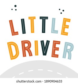 Little driver hand drawn geometric lettering for kids. Letters and road Isolated on white background. Perfect for t-shirt, textile, card, poster, sticker. Cartoon style, simple letters. 