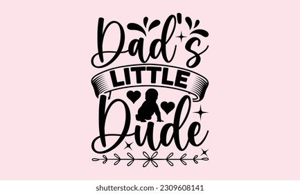 Dad’s Little Dude - Baby T-Shirt Design, Vector illustration with hand-drawn lettering, typography vector,Modern, simple, lettering and white background, EPS 10.