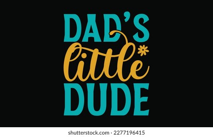Dad’s little dude - Father's day SVG Typography t-shirt Design,  Hand-drawn lettering phrase, Stickers, Templates, Mugs. Vector files are editable in EPS 10.