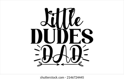  Little dudes dad  -  Printable Vector Illustration. Lettering design for greeting banners, Mouse Pads, Prints, Cards and Posters, Mugs, Notebooks, Floor Pillows and T-shirt prints design

