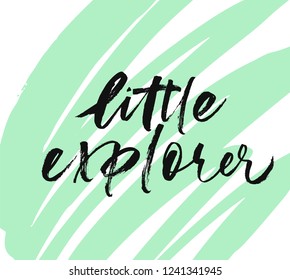 Little explorer phrase handwritten with a calligraphic brush. Motivational and inspirational quote. Vector print design.