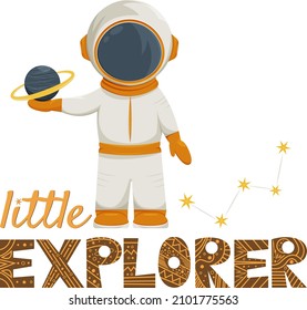 Little explorer text. A cute astronaut in a helmet holds a planet with a ring in his hands. Vector elements and stickers of outer space, constellations, lettering, phrase for kids.