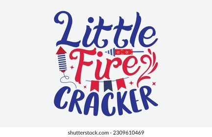 Little Fire Cracker - 4th Of July T-Shirt Design, Independence Day SVG, 4th Of July Sublimation Design, Handmade Calligraphy Vector Illustration.