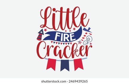 Little Fire Cracker- 4th of july t- shirt design, Hand drawn lettering phrase for Cutting Machine, Silhouette Cameo, Cricut, greeting card template with typography text, Vector illustration Template.