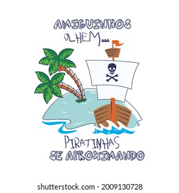 "Little friends, look at little pirates approaching!" (in Portuguese language). An island with coconut trees and a pirate ship. Draw and text, sublimation design and Vector T-shirt fashion design.