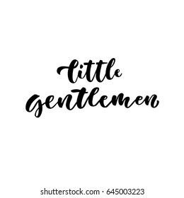 Little Gentlemen. Hand lettering quotes to print on babies clothes, nursery decorations (bags, posters, invitations, cards, pillows, etc.). Vector illustration. Photo overlay.