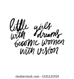 Little girls with dreams become women with vision. Girl inspirational quote. Hand lettering illustration