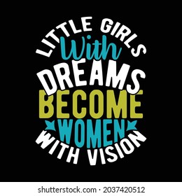 little girls with dreams become women with vision, women's quotes,  little girls handwritten style text design illustration art