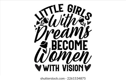 Kleine Mädchen mit Träumen werden Frauen mit Vision - Frauentag T Shirt Design, Sarcastic Typografie svg Design, Sport SVG Design, Vektor EPS Editable Dateien.Für Aufkleber, Templet, Becher, etc.