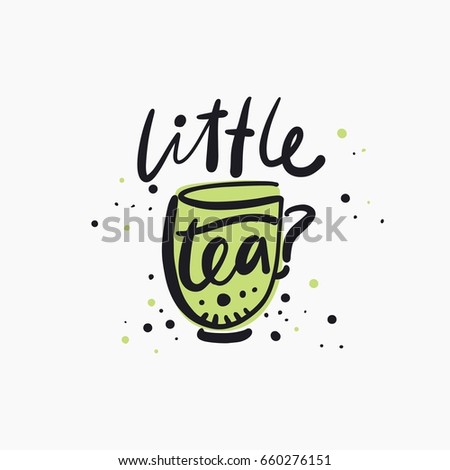 Little green tea. Bright colored letters. Modern hand drawn lettering. Hand-painted inscription. Motivational calligraphy poster. Stylish font typography. Quote for cards, photo overlays, invitations.
