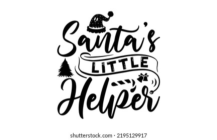 Santa’s Little Helper- Christmas T Shirt, Holiday Quotes, Template For Banner Or Poster Holiday Pattern Lettering Greeting Cardmug, Scrap Booking, Gift, Printing Press, Vector Illustration, Svg